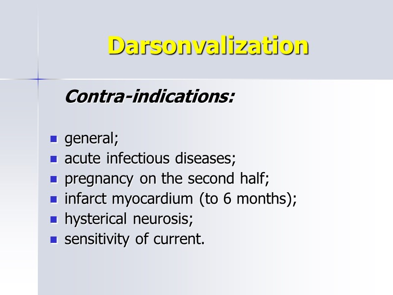 Darsonvalization    Contra-indications:   general; acute infectious diseases; pregnancy on the